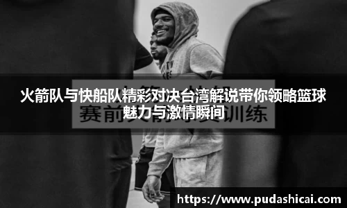 火箭队与快船队精彩对决台湾解说带你领略篮球魅力与激情瞬间