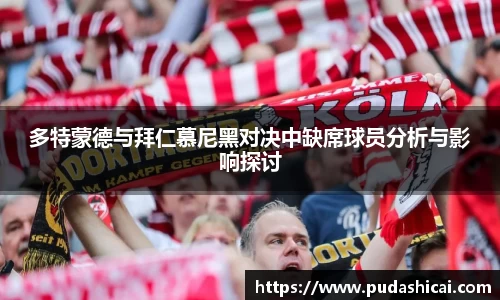 多特蒙德与拜仁慕尼黑对决中缺席球员分析与影响探讨